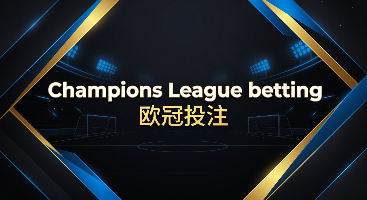Champions League betting 欧冠投注｜2026投注技巧与赔率解读